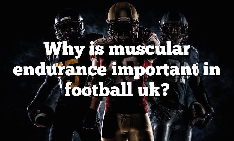 Why is muscular endurance important in football uk?