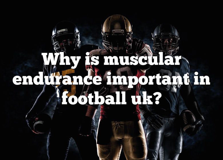 why-is-muscular-endurance-important-in-football-uk-dna-of-sports