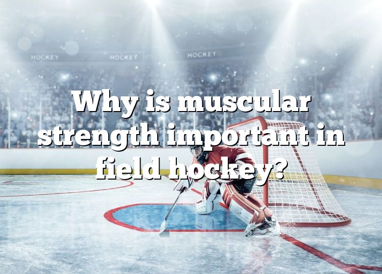 why-is-muscular-strength-important-in-field-hockey-dna-of-sports