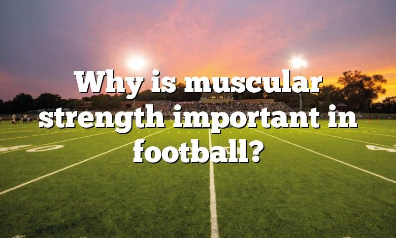 Why is muscular strength important in football?