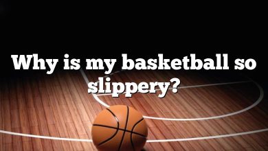 Why is my basketball so slippery?