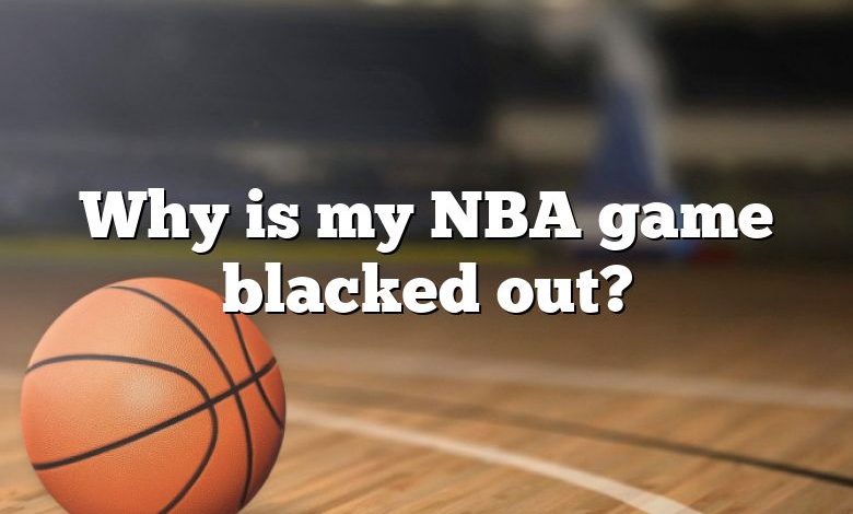 Why is my NBA game blacked out?