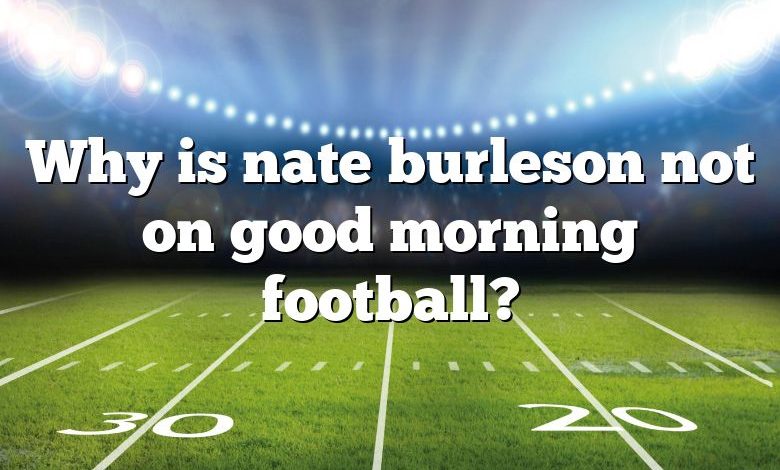 Why is nate burleson not on good morning football?