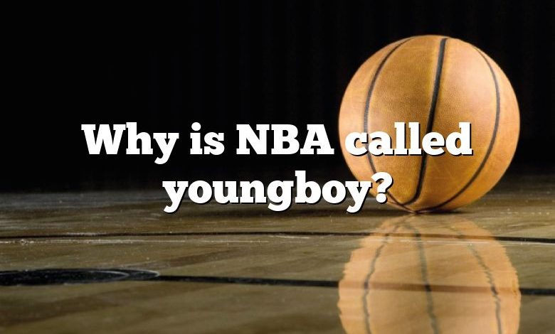 Why is NBA called youngboy?