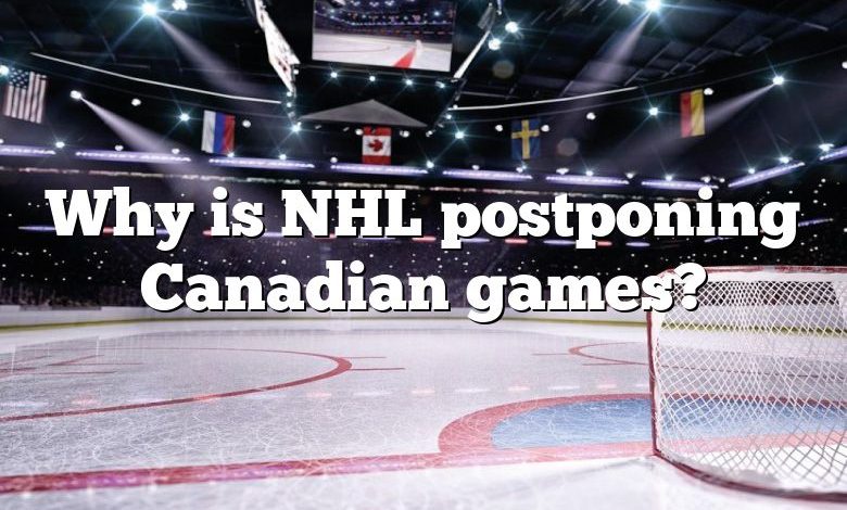 Why is NHL postponing Canadian games?