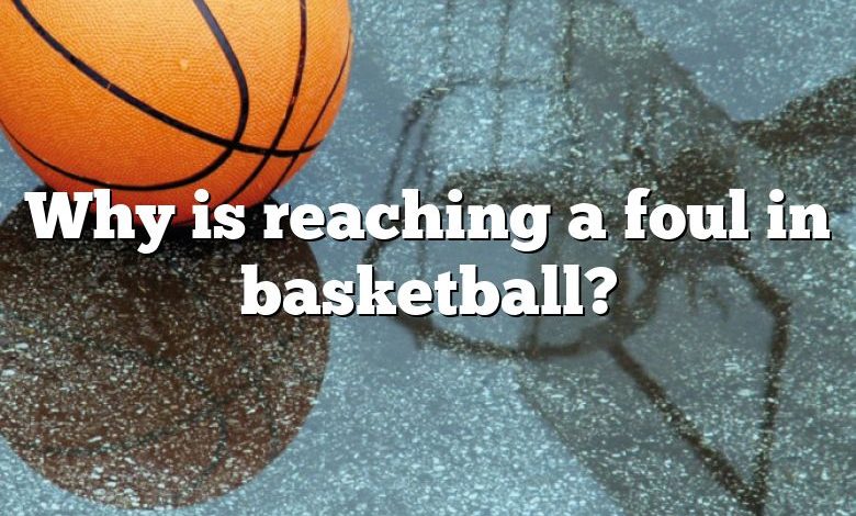 Why is reaching a foul in basketball?