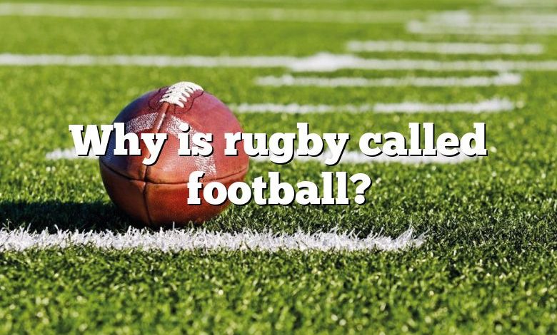 Why is rugby called football?