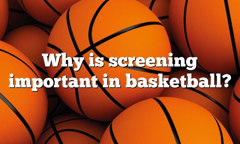 Why is screening important in basketball?