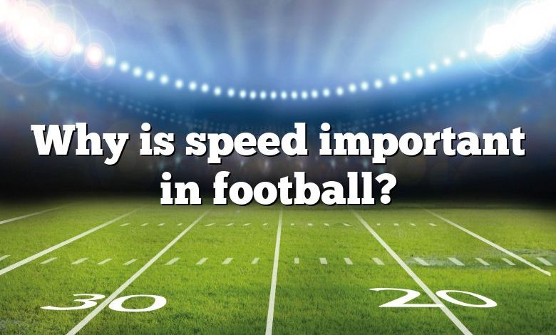 Why is speed important in football?