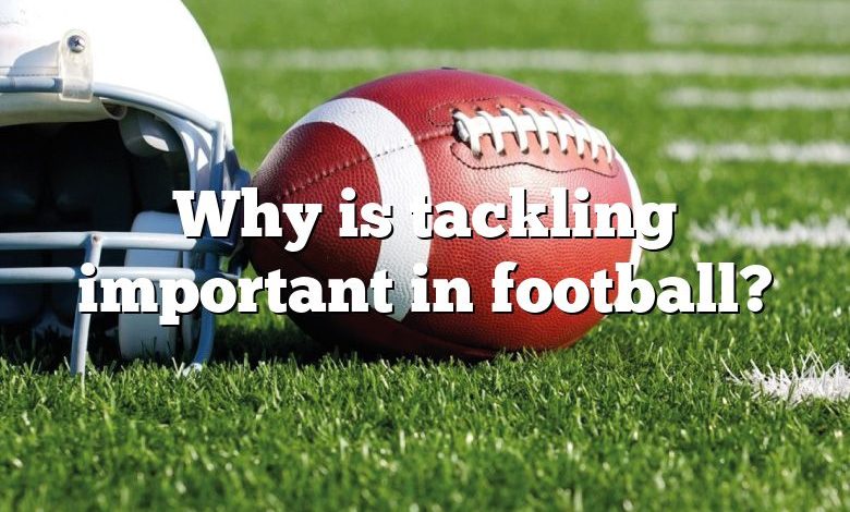 Why is tackling important in football?