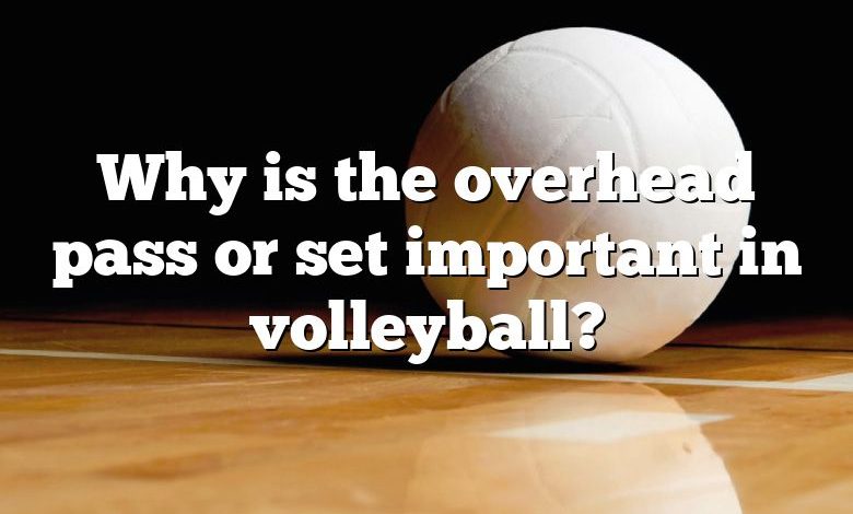 Why is the overhead pass or set important in volleyball?