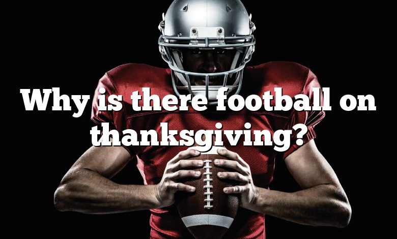 Why is there football on thanksgiving?