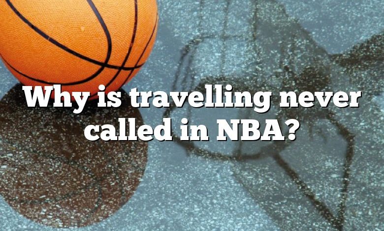 Why is travelling never called in NBA?