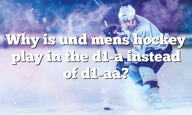 Why is und mens hockey play in the d1-a instead of d1-aa?