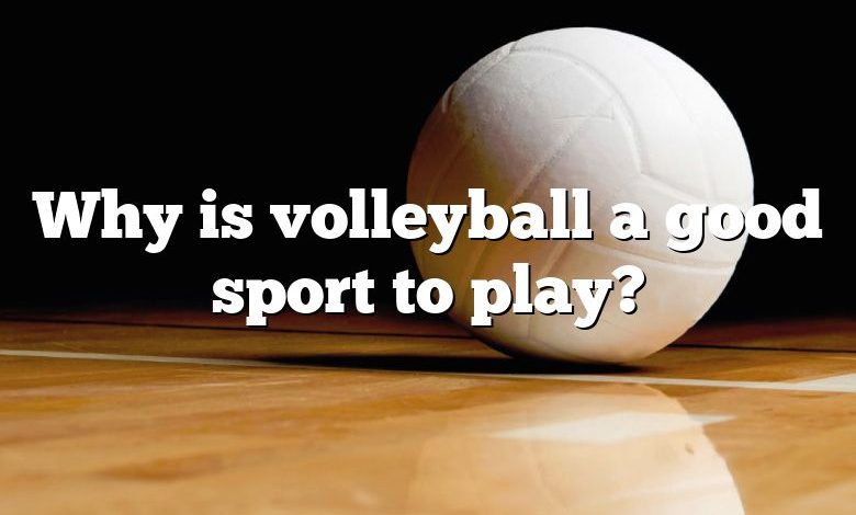 Why is volleyball a good sport to play?