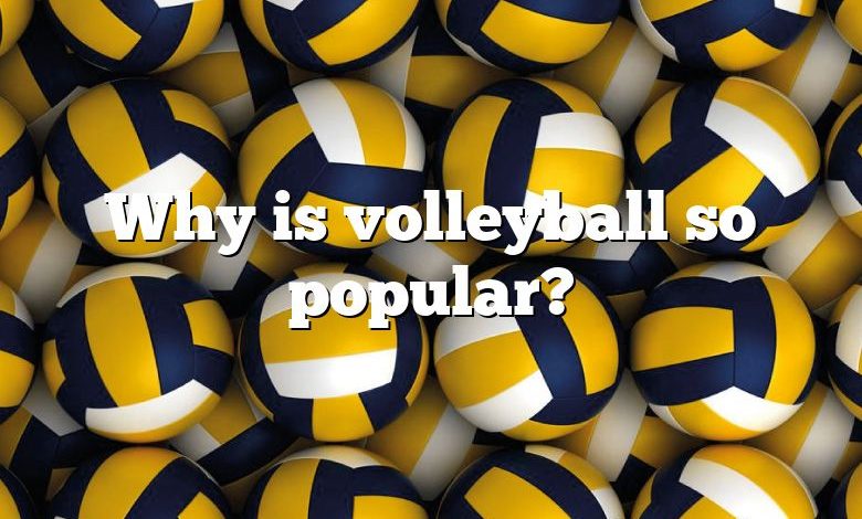 Why is volleyball so popular?