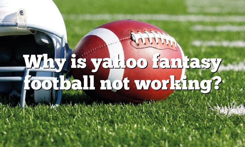 Why is yahoo fantasy football not working?