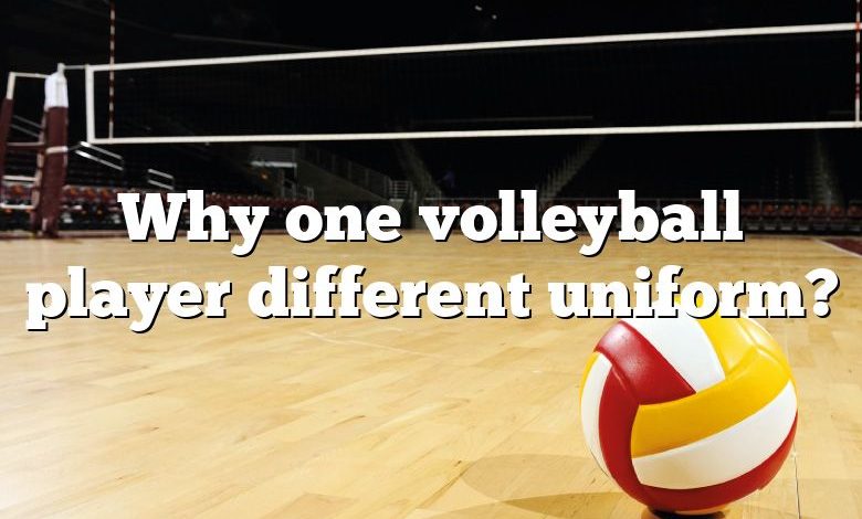 Why one volleyball player different uniform?