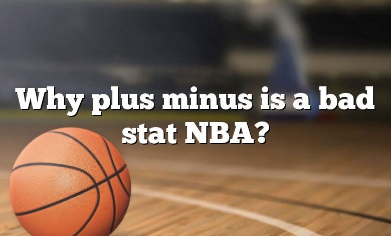 Why plus minus is a bad stat NBA?