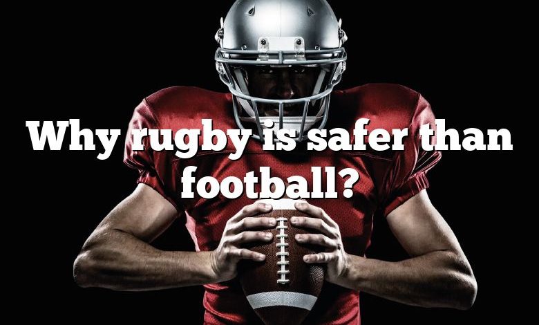 Why rugby is safer than football?