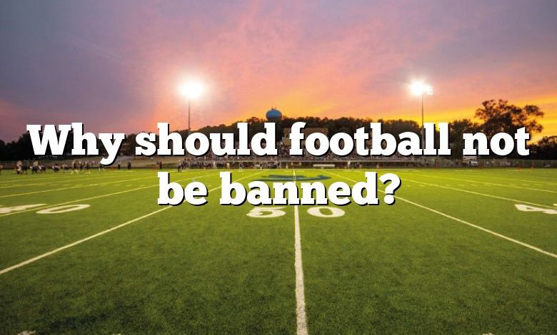 Why should football not be banned?