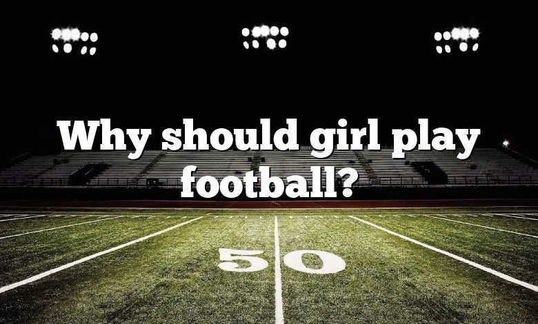 Why should girl play football?