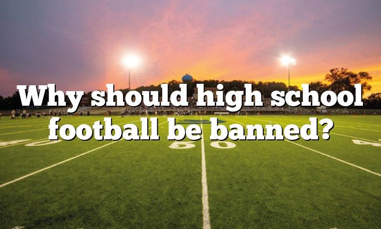 Why should high school football be banned?