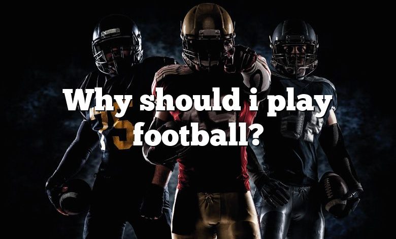 Why should i play football?