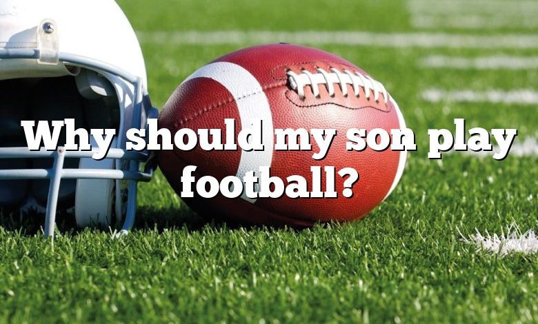 Why should my son play football?