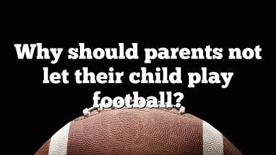 Why should parents not let their child play football?