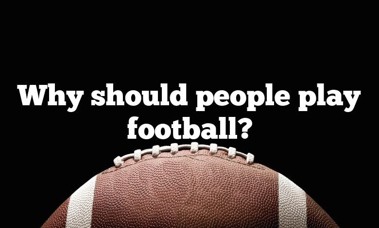 Why should people play football?