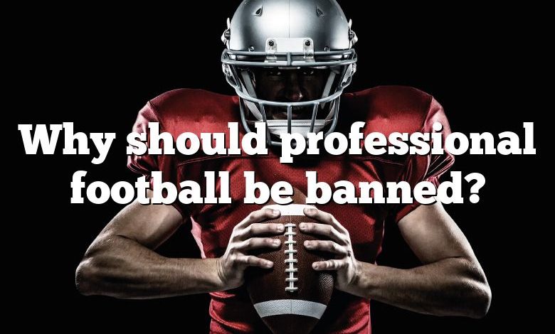 Why should professional football be banned?