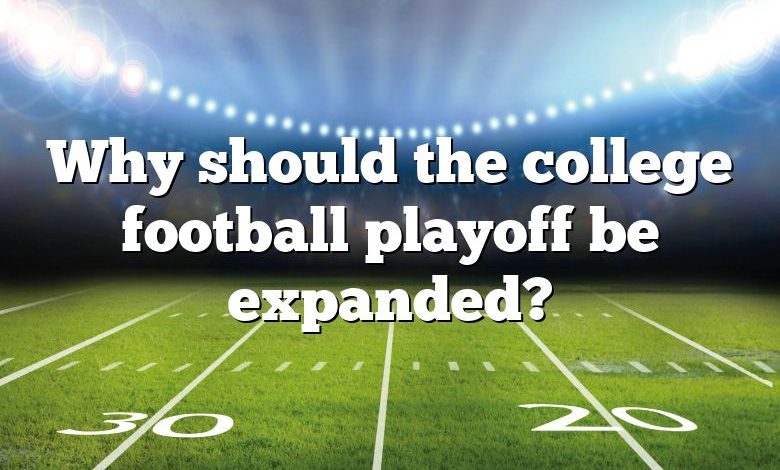 Why should the college football playoff be expanded?