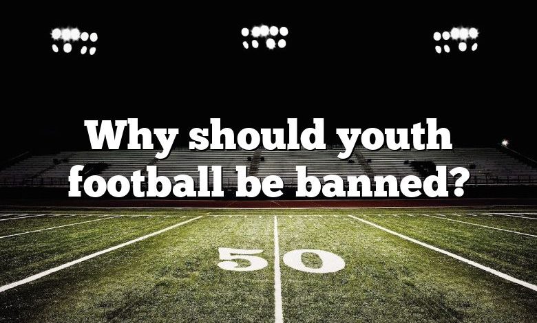 Why should youth football be banned?