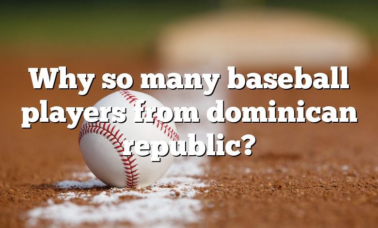 Why so many baseball players from dominican republic?