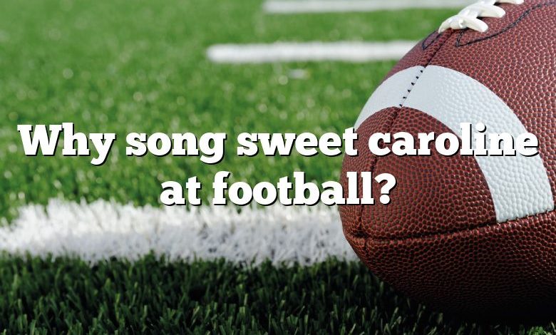 Why song sweet caroline at football?