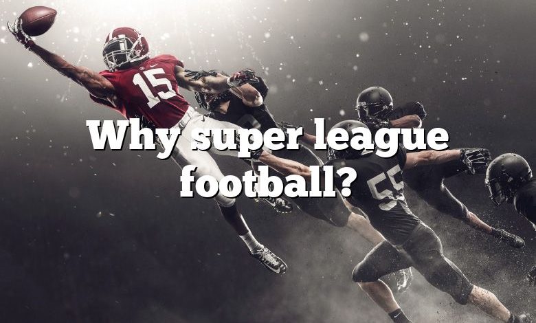 Why super league football?