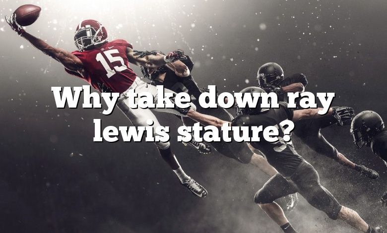 Why take down ray lewis stature?