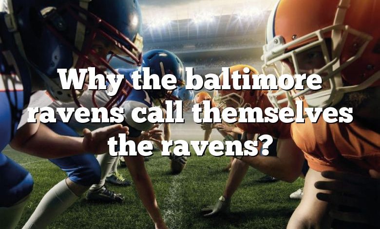 Why the baltimore ravens call themselves the ravens?