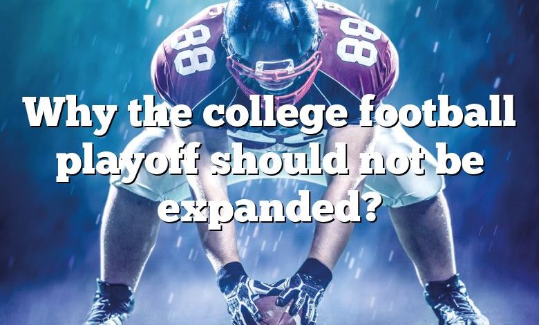 Why the college football playoff should not be expanded?