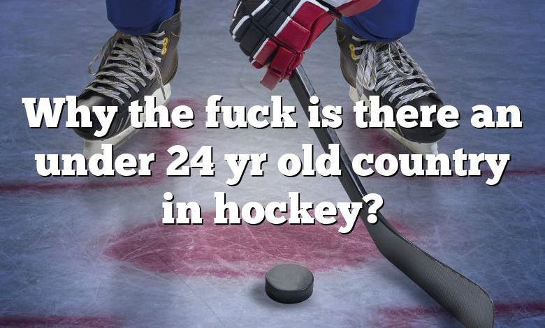 Why the fuck is there an under 24 yr old country in hockey?