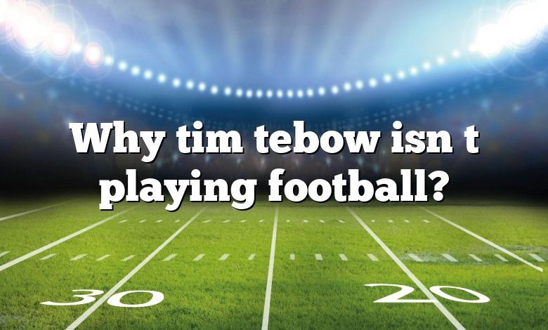 Why tim tebow isn t playing football?