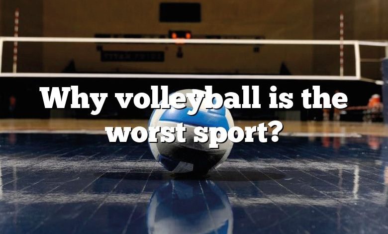 Why volleyball is the worst sport?
