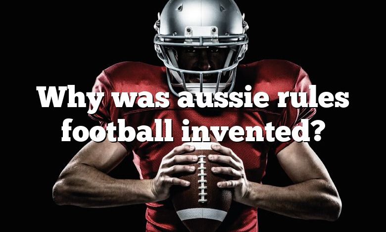 Why was aussie rules football invented?