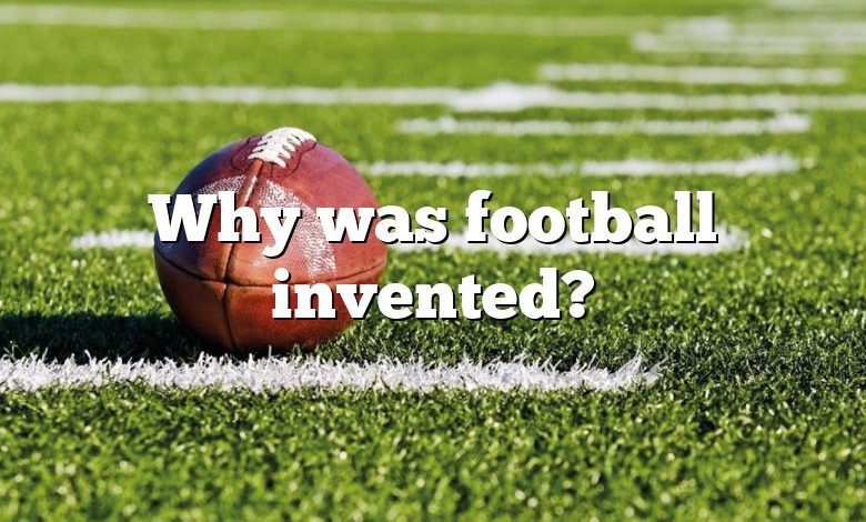 Why was football invented?