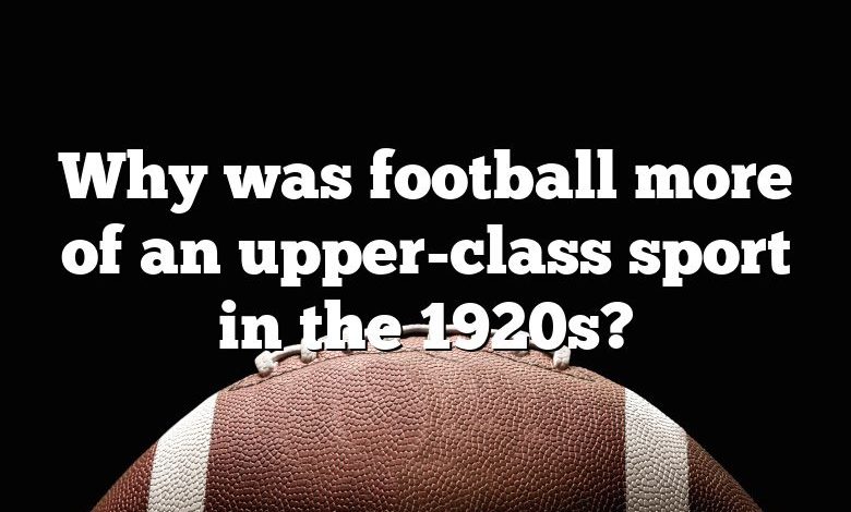 Why was football more of an upper-class sport in the 1920s?