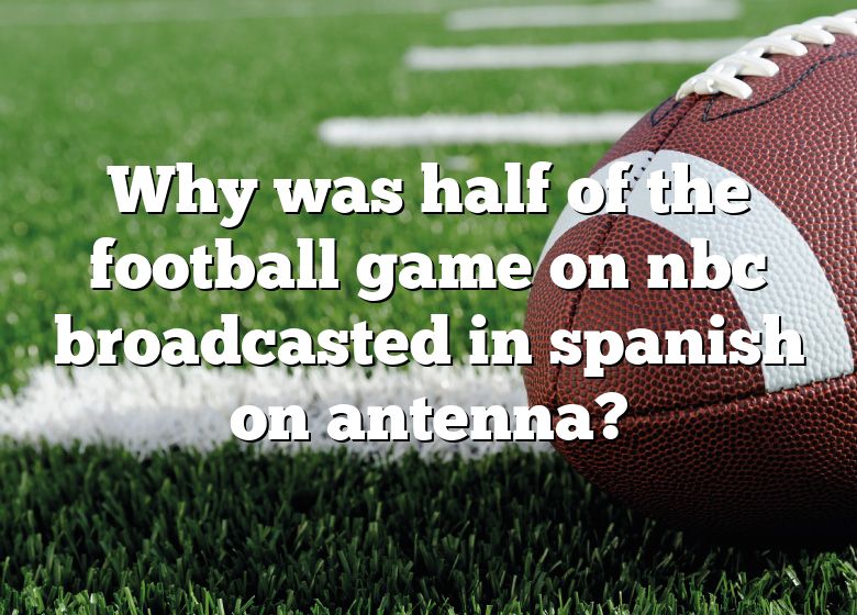 why-was-half-of-the-football-game-on-nbc-broadcasted-in-spanish-on