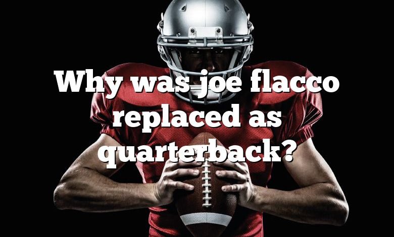 Why was joe flacco replaced as quarterback?