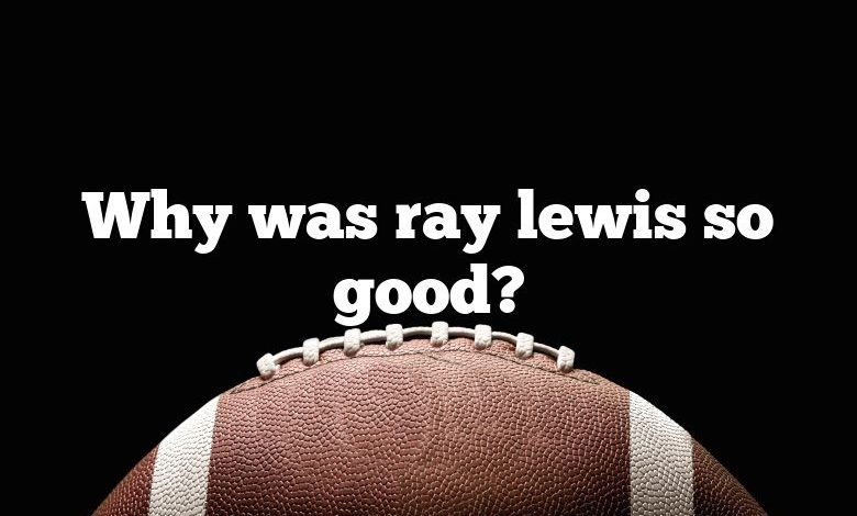 Why was ray lewis so good?