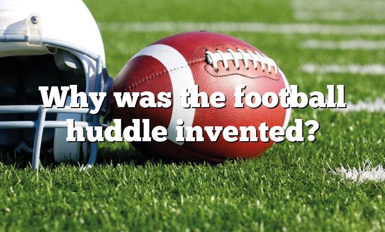 Why was the football huddle invented?